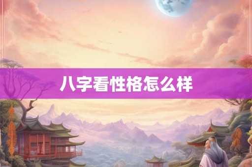 八字看性格怎么样