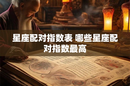 星座配对指数表 哪些星座配对指数最高