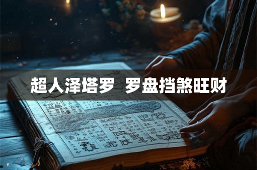 超人泽塔罗  罗盘挡煞旺财
