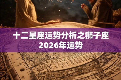 十二星座运势分析之狮子座2026年运势