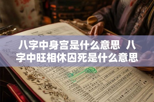 八字中身宫是什么意思  八字中旺相休囚死是什么意思