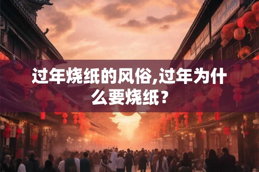 过年烧纸的风俗,过年为什么要烧纸？
