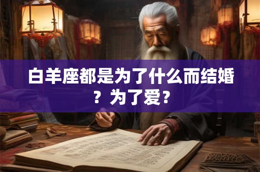 白羊座都是为了什么而结婚？为了爱？