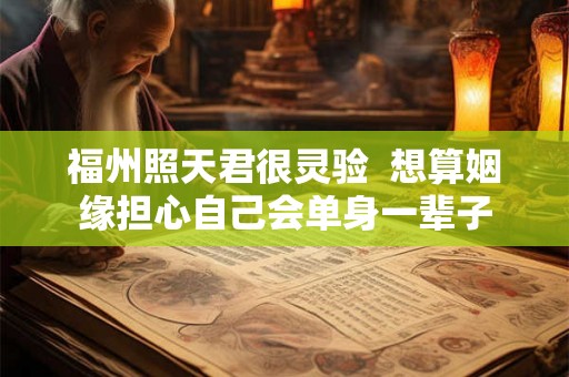 福州照天君很灵验  想算姻缘担心自己会单身一辈子