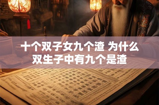 十个双子女九个渣 为什么双生子中有九个是渣