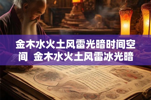 金木水火土风雷光暗时间空间  金木水火土风雷冰光暗