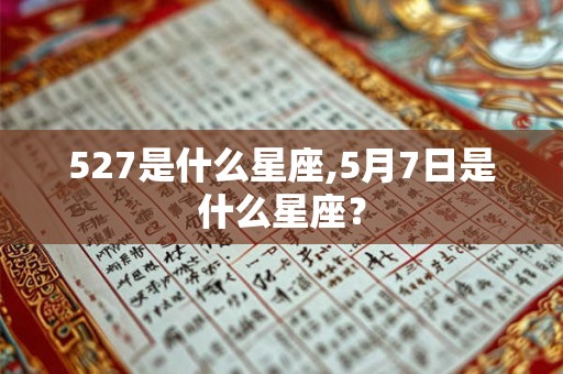 527是什么星座,5月7日是什么星座？