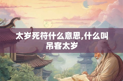 太岁死符什么意思,什么叫吊客太岁