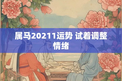 属马20211运势 试着调整情绪