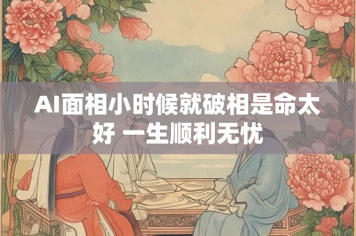 AI面相小时候就破相是命太好 一生顺利无忧