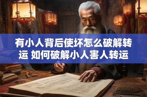 有小人背后使坏怎么破解转运 如何破解小人害人转运