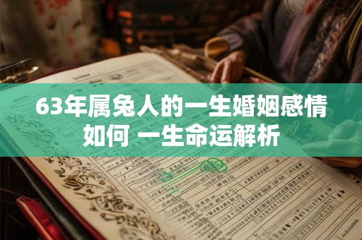 63年属兔人的一生婚姻感情如何 一生命运解析 63年属兔人的一生婚姻感情如何 一生命运解析