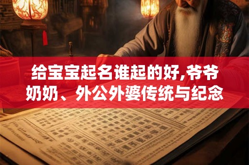 给宝宝起名谁起的好,爷爷奶奶、外公外婆传统与纪念