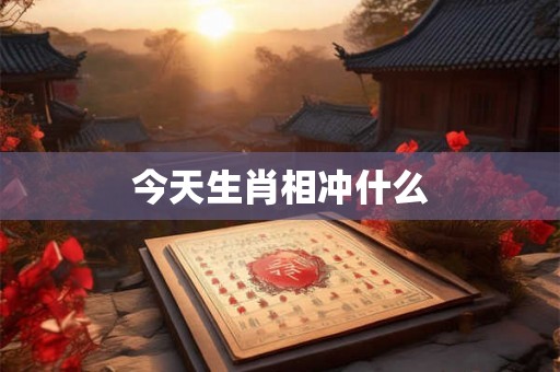 今天生肖相冲什么