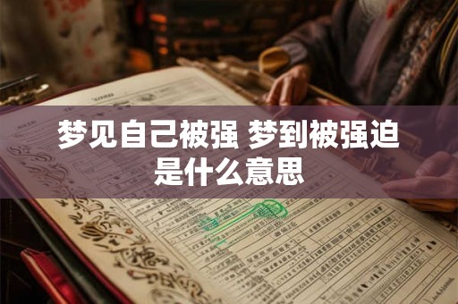 梦见自己被强 梦到被强迫是什么意思