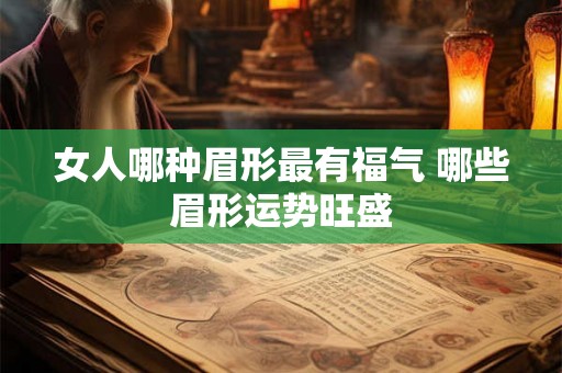 女人哪种眉形最有福气 哪些眉形运势旺盛