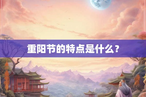 重阳节的特点是什么？