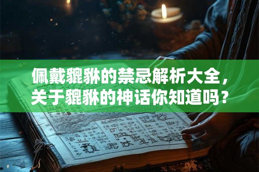 佩戴貔貅的禁忌解析大全，关于貔貅的神话你知道吗？