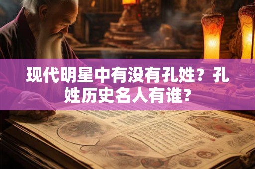 现代明星中有没有孔姓？孔姓历史名人有谁？
