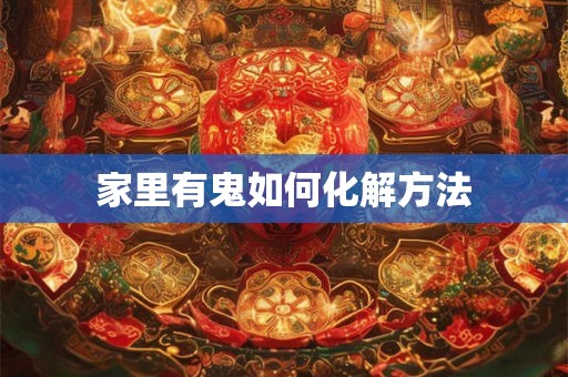 家里有鬼如何化解方法