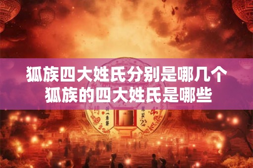 狐族四大姓氏分别是哪几个 狐族的四大姓氏是哪些