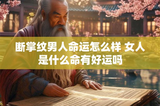 断掌纹男人命运怎么样 女人是什么命有好运吗