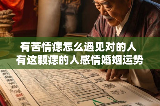 有苦情痣怎么遇见对的人 有这颗痣的人感情婚姻运势如何