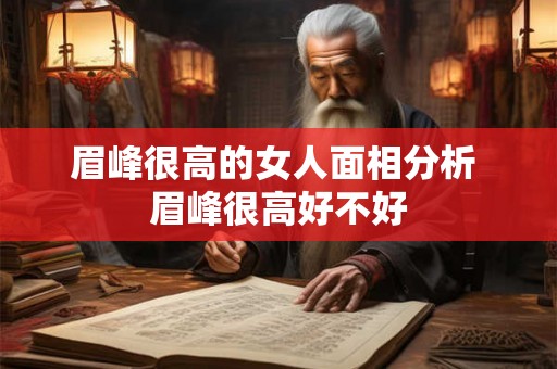 眉峰很高的女人面相分析 眉峰很高好不好 眉峰很高的女人面相分析 眉峰很高好不好