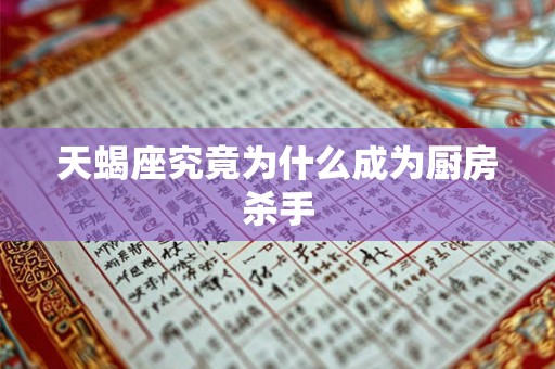 天蝎座究竟为什么成为厨房杀手