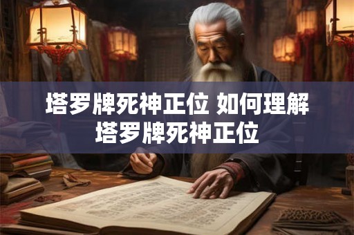 塔罗牌死神正位 如何理解塔罗牌死神正位