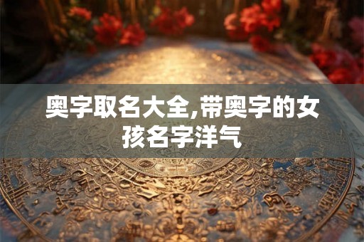 奥字取名大全,带奥字的女孩名字洋气