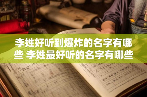 李姓好听到爆炸的名字有哪些 李姓最好听的名字有哪些