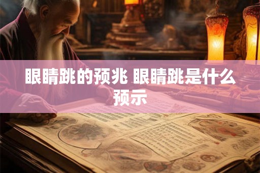 眼睛跳的预兆 眼睛跳是什么预示