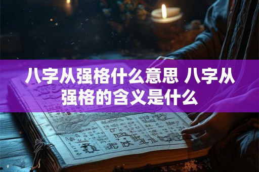 八字从强格什么意思 八字从强格的含义是什么