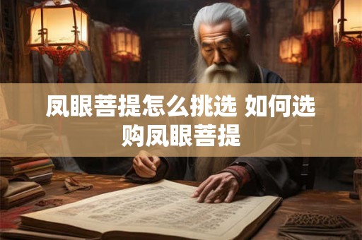 凤眼菩提怎么挑选 如何选购凤眼菩提 凤眼菩提怎么挑选 如何选购凤眼菩提