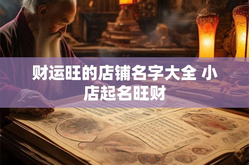 财运旺的店铺名字大全 小店起名旺财