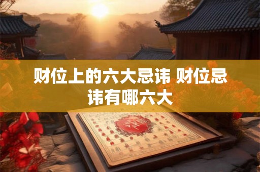 财位上的六大忌讳 财位忌讳有哪六大
