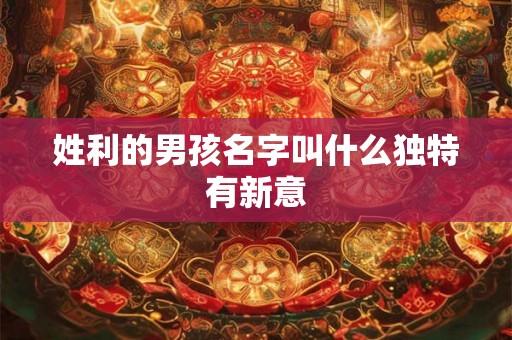 姓利的男孩名字叫什么独特有新意