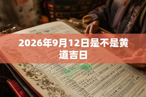 2026年9月12日是不是黄道吉日