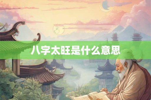 八字太旺是什么意思