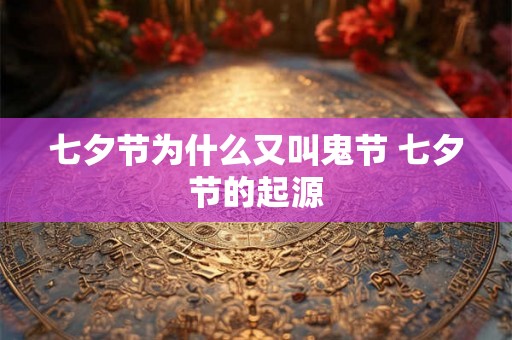 七夕节为什么又叫鬼节 七夕节的起源