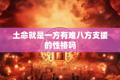 土命就是一方有难八方支援的性格吗