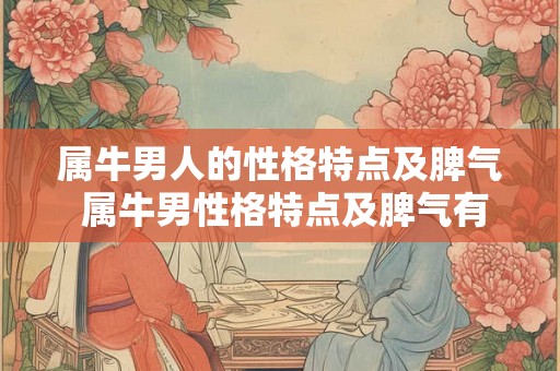 属牛男人的性格特点及脾气 属牛男性格特点及脾气有哪些