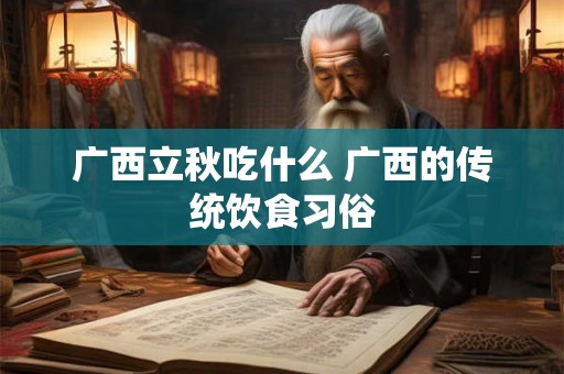 广西立秋吃什么 广西的传统饮食习俗
