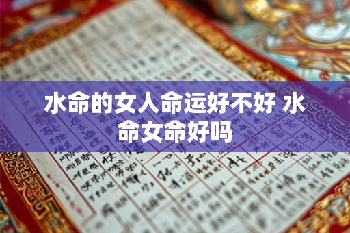 水命的女人命运好不好 水命女命好吗