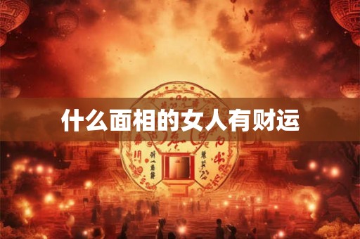 什么面相的女人有财运