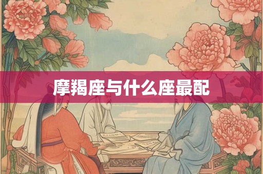 摩羯座与什么座最配