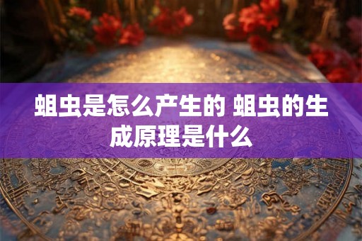 蛆虫是怎么产生的 蛆虫的生成原理是什么 蛆虫是怎么产生的 蛆虫的生成原理是什么