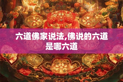 六道佛家说法,佛说的六道是哪六道 六道佛家说法,佛说的六道是哪六道