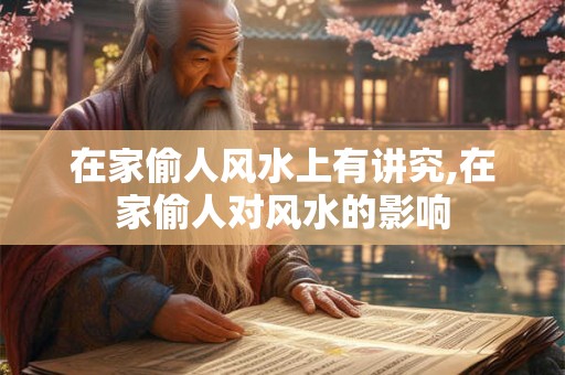 在家偷人风水上有讲究,在家偷人对风水的影响